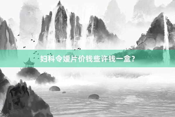 妇科令嫒片价钱些许钱一盒？